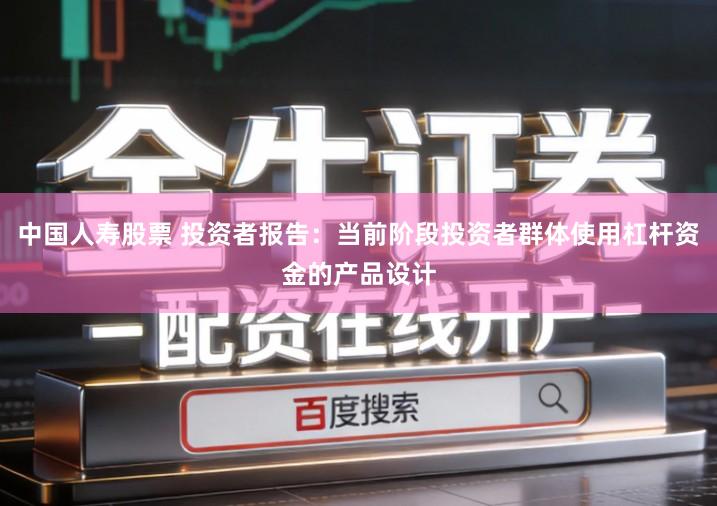 中国人寿股票 投资者报告：当前阶段投资者群体使用杠杆资金的产品设计