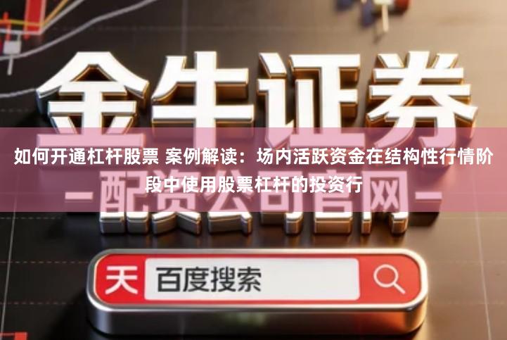如何开通杠杆股票 案例解读：场内活跃资金在结构性行情阶段中使用股票杠杆的投资行