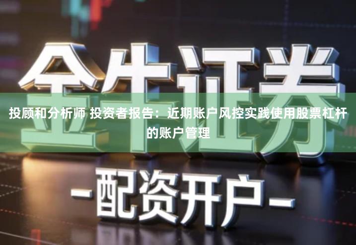投顾和分析师 投资者报告：近期账户风控实践使用股票杠杆的账户管理