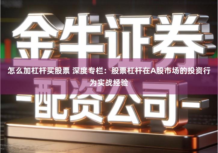 怎么加杠杆买股票 深度专栏：股票杠杆在A股市场的投资行为实战经验