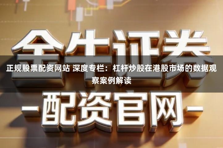 正规股票配资网站 深度专栏：杠杆炒股在港股市场的数据观察案例解读