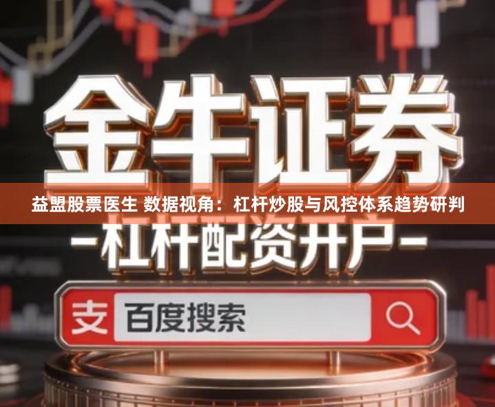 益盟股票医生 数据视角：杠杆炒股与风控体系趋势研判