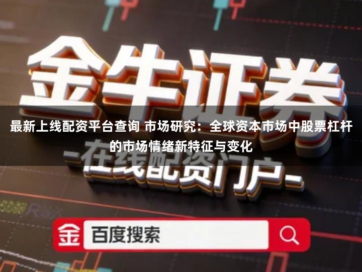 最新上线配资平台查询 市场研究：全球资本市场中股票杠杆的市场情绪新特征与变化