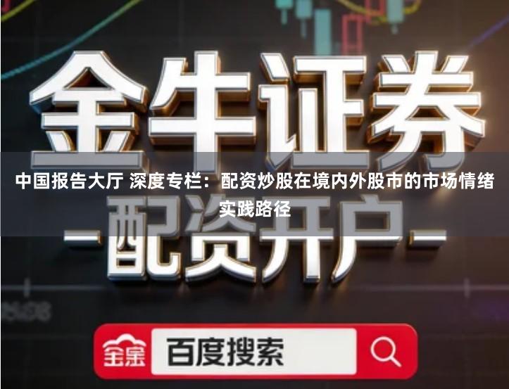 中国报告大厅 深度专栏：配资炒股在境内外股市的市场情绪实践路径