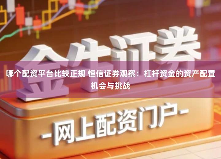 哪个配资平台比较正规 恒信证券观察：杠杆资金的资产配置机会与挑战