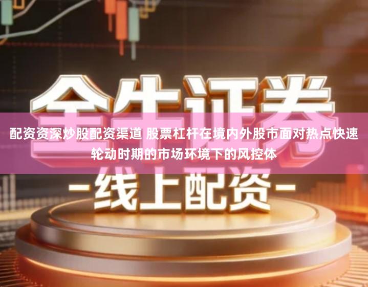 配资资深炒股配资渠道 股票杠杆在境内外股市面对热点快速轮动时期的市场环境下的风控体