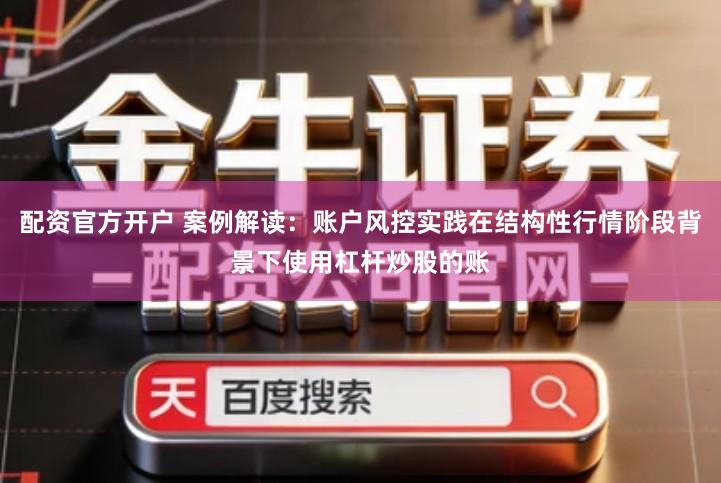配资官方开户 案例解读：账户风控实践在结构性行情阶段背景下使用杠杆炒股的账