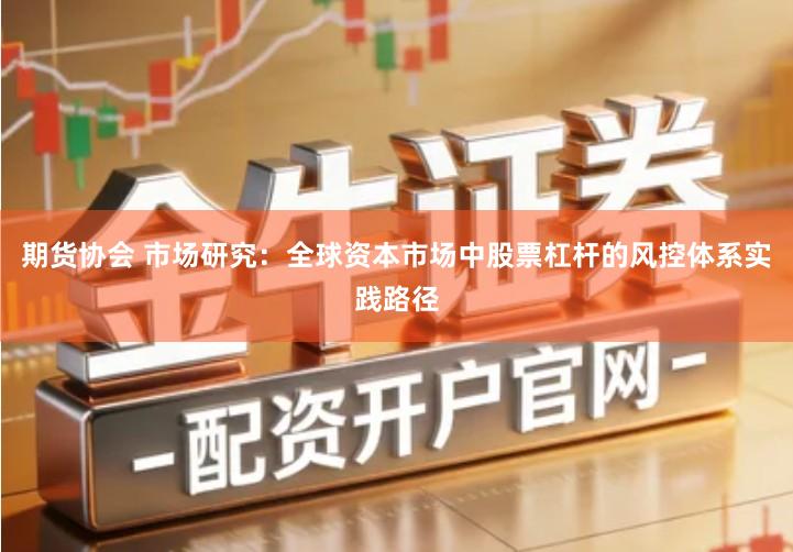 期货协会 市场研究：全球资本市场中股票杠杆的风控体系实践路径
