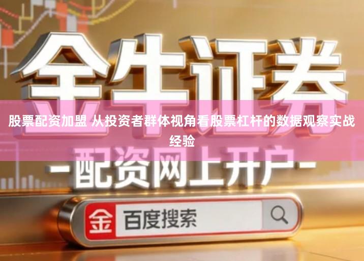 股票配资加盟 从投资者群体视角看股票杠杆的数据观察实战经验