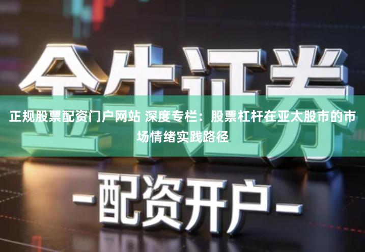 正规股票配资门户网站 深度专栏：股票杠杆在亚太股市的市场情绪实践路径