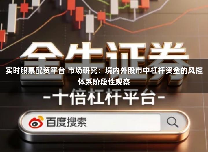 实时股票配资平台 市场研究：境内外股市中杠杆资金的风控体系阶段性观察