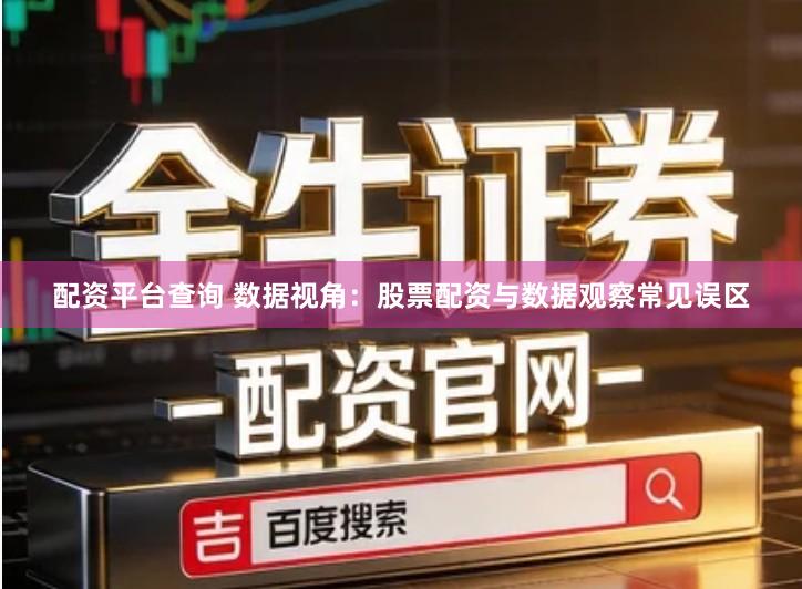 配资平台查询 数据视角：股票配资与数据观察常见误区