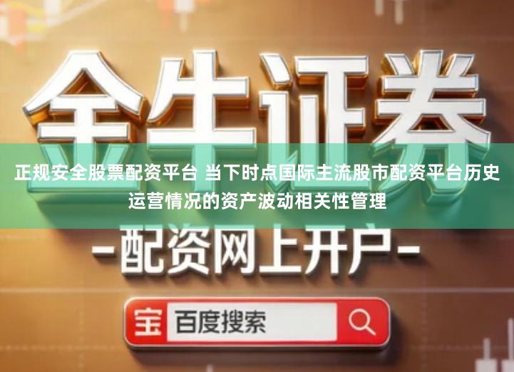 正规安全股票配资平台 当下时点国际主流股市配资平台历史运营情况的资产波动相关性管理